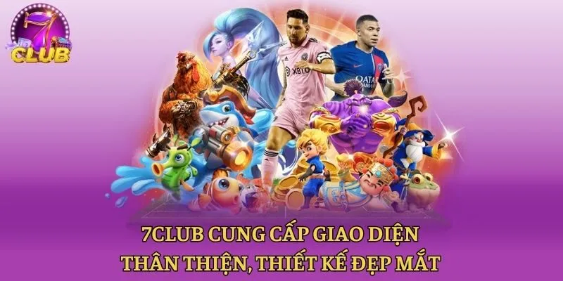 7club cung cấp giao diện thân thiện, thiết kế đẹp mắt