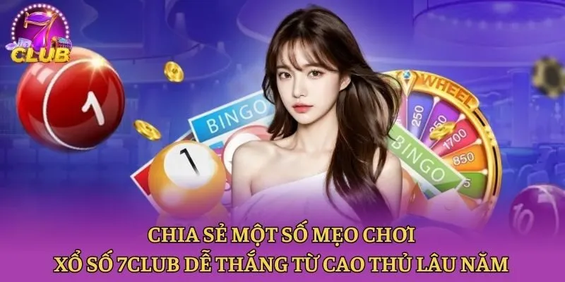 Chia sẻ một số mẹo chơi xổ số 7club dễ thắng từ cao thủ lâu năm