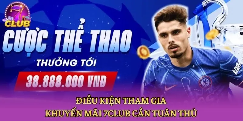 Điều kiện tham gia khuyến mãi 7club cần tuân thủ