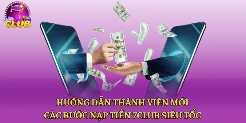 Hướng dẫn thành viên mới các bước nạp tiền 7club siêu tốc
