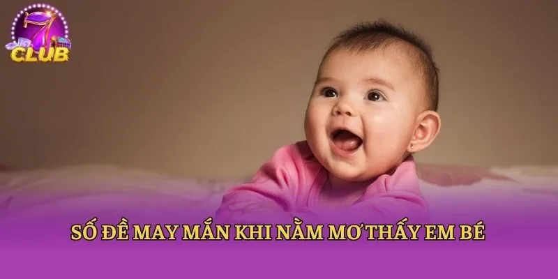 Số đề may mắn khi nằm mơ thấy em bé