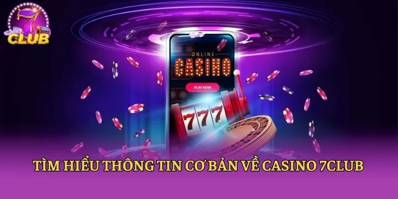 Tìm hiểu thông tin cơ bản về casino 7club