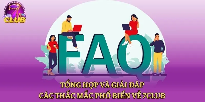Tổng hợp và giải đáp các thắc mắc phổ biến về 7club
