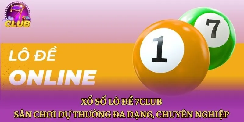 Xổ số lô đề 7club - Sân chơi dự thưởng đa dạng, chuyên nghiệp